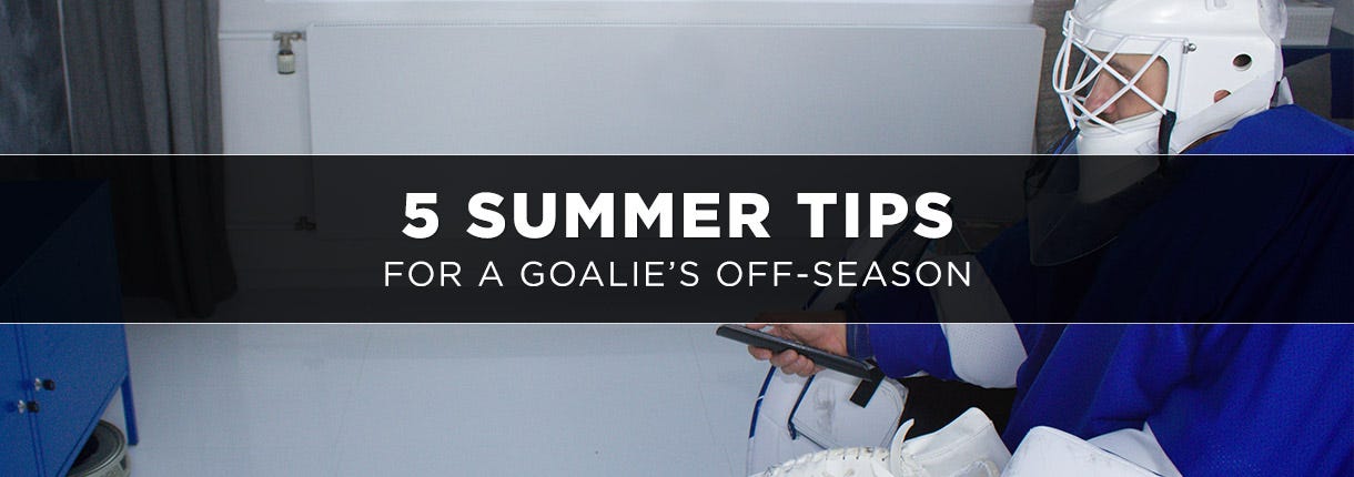  5 Summer Tips for a Goalie’s Off-Season