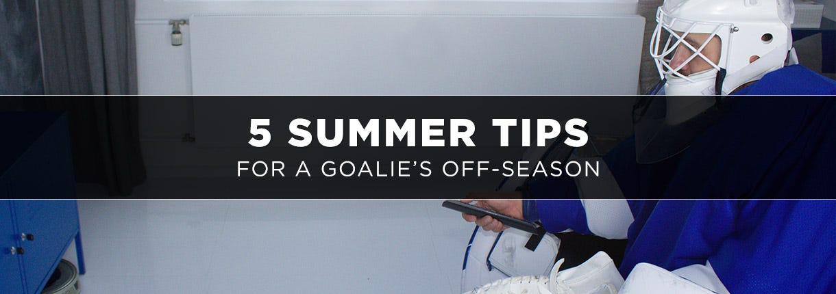 5 Summer Tips for a Goalie’s Off-Season