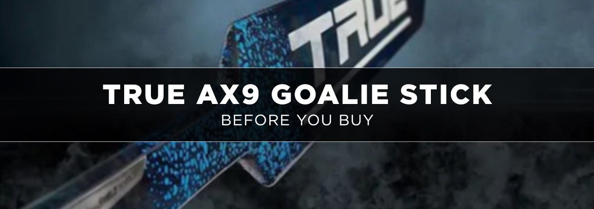 True AX9 Goalie Stick – Before You Buy