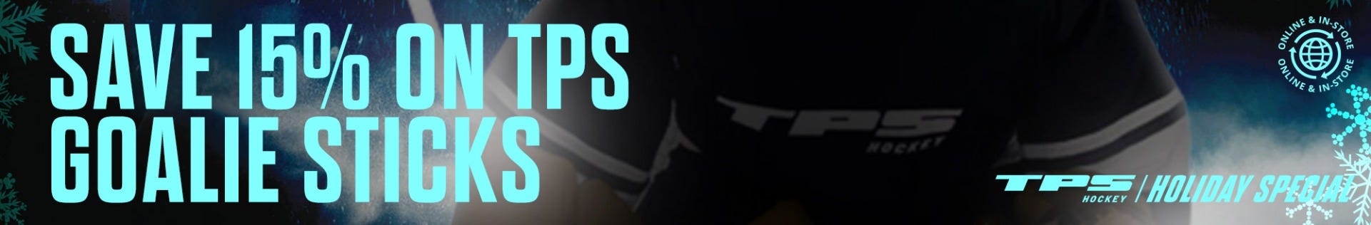 TPS Hockey Holiday Special. Save 15% on TPS goalie sticks.