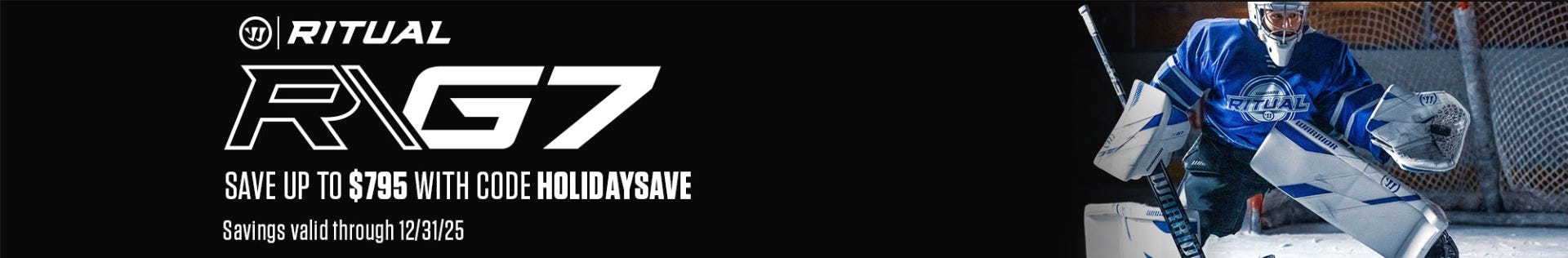Warrior Ritual G7 Goalie Equipment. Save up to $795 with code HOLIDAYSAVE. Savings valid through 12/31/25.