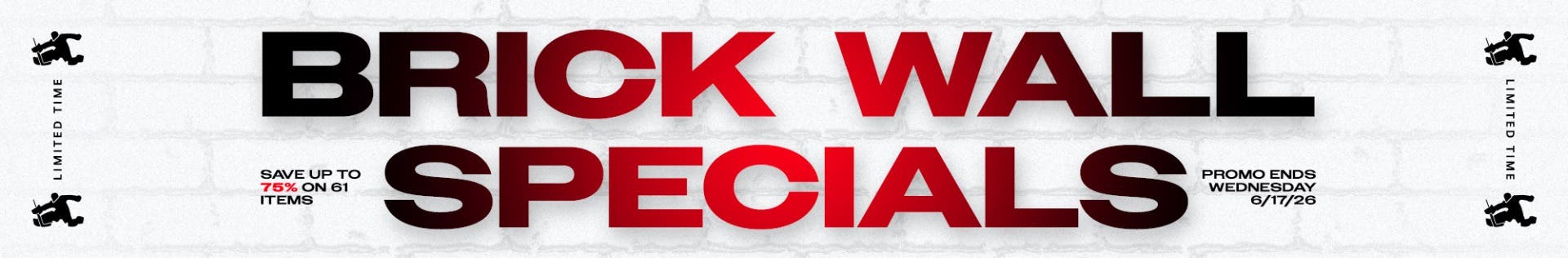 Limited time only. Brick Wall Specials. Save up to 75% on 61 items. Promo ends Wednesday 6/17/26.