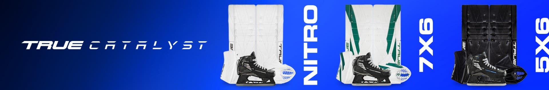 True Catalyst goalie equipment. Nitro, 7X6 & 5X6.
